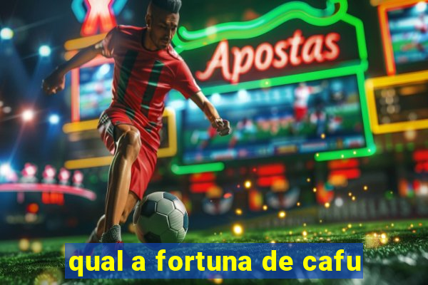 qual a fortuna de cafu